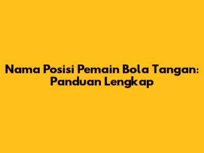 Nama Posisi Pemain Bola Tangan: Panduan Lengkap