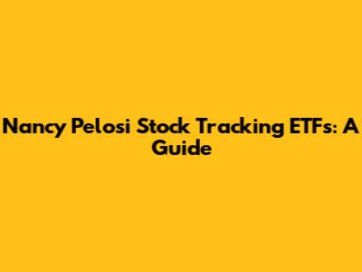 Nancy Pelosi Stock Tracking ETFs: A Guide