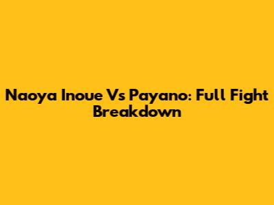 Naoya Inoue Vs Payano: Full Fight Breakdown