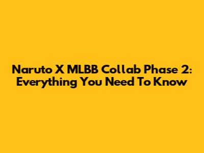 Naruto X MLBB Collab Phase 2: Everything You Need To Know