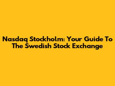 Nasdaq Stockholm: Your Guide To The Swedish Stock Exchange