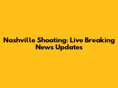 Nashville Shooting: Live Breaking News Updates
