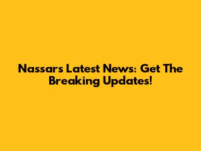 Nassar's Latest News: Get The Breaking Updates!