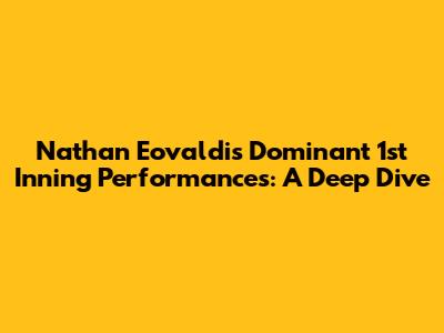 Nathan Eovaldi's Dominant 1st Inning Performances: A Deep Dive