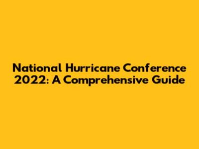 National Hurricane Conference 2022: A Comprehensive Guide
