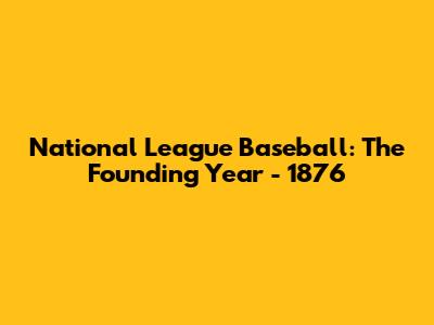 National League Baseball: The Founding Year - 1876