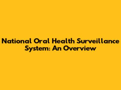 National Oral Health Surveillance System: An Overview