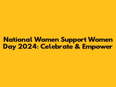 National Women Support Women Day 2024: Celebrate & Empower