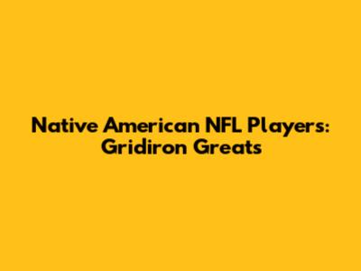 Native American NFL Players: Gridiron Greats