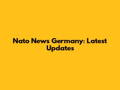 Nato News Germany: Latest Updates