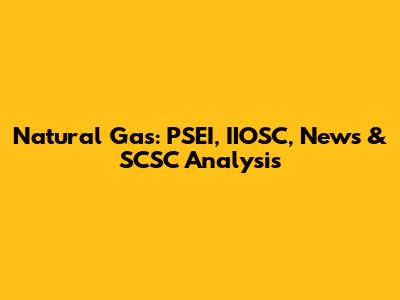 Natural Gas: PSEI, IIOSC, News & SCSC Analysis