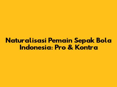 Naturalisasi Pemain Sepak Bola Indonesia: Pro & Kontra