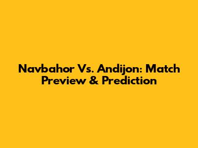 Navbahor Vs. Andijon: Match Preview & Prediction