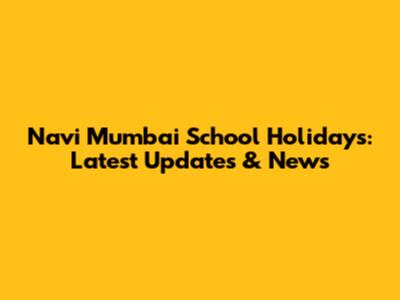 Navi Mumbai School Holidays: Latest Updates & News