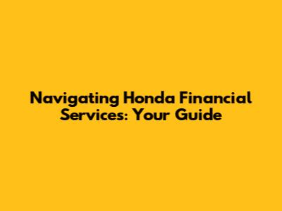 Navigating Honda Financial Services: Your Guide