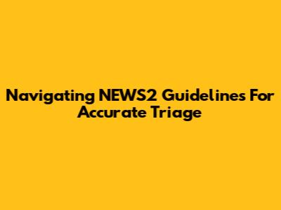 Navigating NEWS2 Guidelines For Accurate Triage