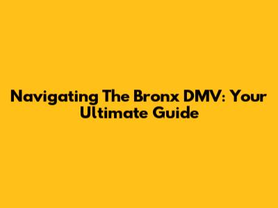 Navigating The Bronx DMV: Your Ultimate Guide