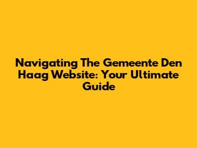 Navigating The Gemeente Den Haag Website: Your Ultimate Guide
