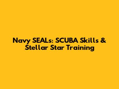 Navy SEALs: SCUBA Skills & Stellar Star Training