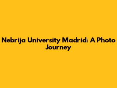 Nebrija University Madrid: A Photo Journey