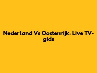 Nederland Vs Oostenrijk: Live TV-gids