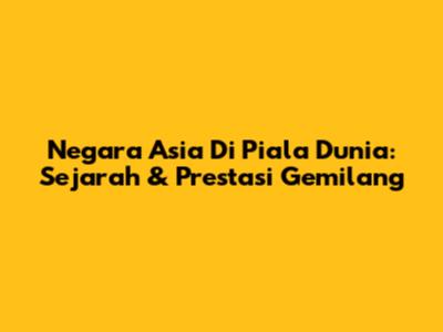 Negara Asia Di Piala Dunia: Sejarah & Prestasi Gemilang