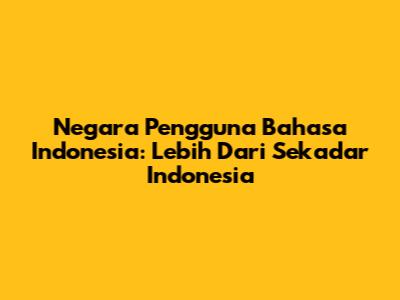 Negara Pengguna Bahasa Indonesia: Lebih Dari Sekadar Indonesia