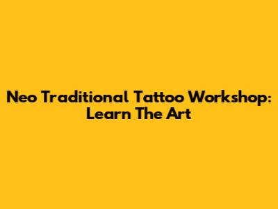 Neo Traditional Tattoo Workshop: Learn The Art
