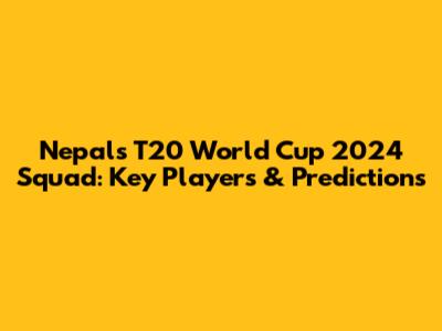 Nepal's T20 World Cup 2024 Squad: Key Players & Predictions