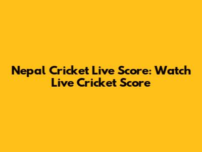 Nepal Cricket Live Score: Watch Live Cricket Score