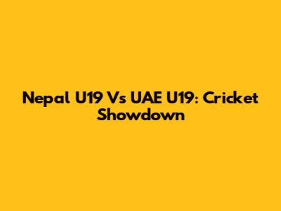 Nepal U19 Vs UAE U19: Cricket Showdown