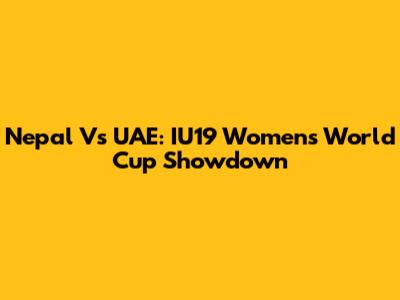 Nepal Vs UAE: IU19 Women's World Cup Showdown