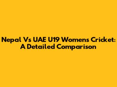 Nepal Vs UAE U19 Women's Cricket: A Detailed Comparison