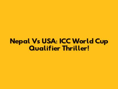 Nepal Vs USA: ICC World Cup Qualifier Thriller!