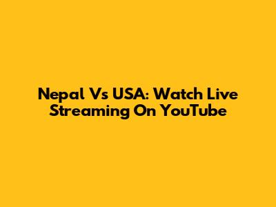 Nepal Vs USA: Watch Live Streaming On YouTube