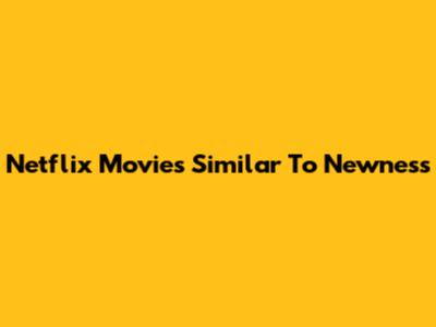 Netflix Movies Similar To Newness