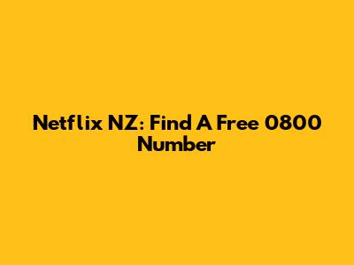 Netflix NZ: Find A Free 0800 Number