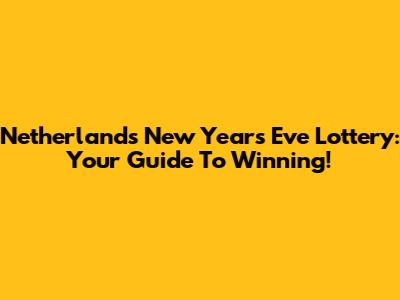 Netherlands New Year's Eve Lottery: Your Guide To Winning!