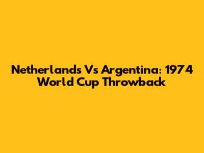 Netherlands Vs Argentina: 1974 World Cup Throwback