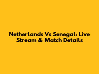 Netherlands Vs Senegal: Live Stream & Match Details