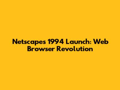 Netscape's 1994 Launch: Web Browser Revolution
