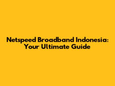 Netspeed Broadband Indonesia: Your Ultimate Guide