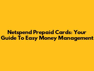 Netspend Prepaid Cards: Your Guide To Easy Money Management