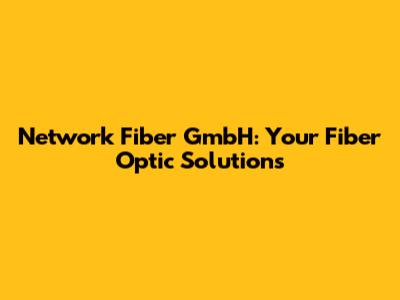 Network Fiber GmbH: Your Fiber Optic Solutions