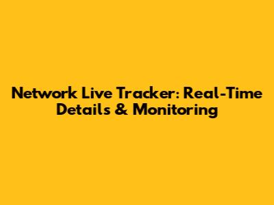 Network Live Tracker: Real-Time Details & Monitoring