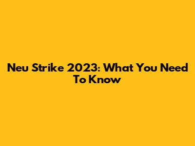 Neu Strike 2023: What You Need To Know