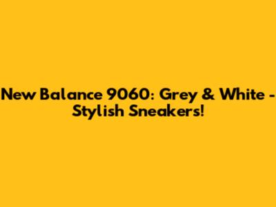 New Balance 9060: Grey & White - Stylish Sneakers!
