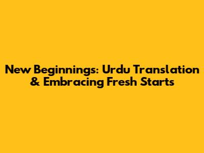 New Beginnings: Urdu Translation & Embracing Fresh Starts