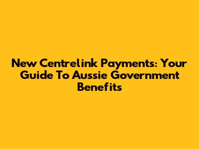 New Centrelink Payments: Your Guide To Aussie Government Benefits