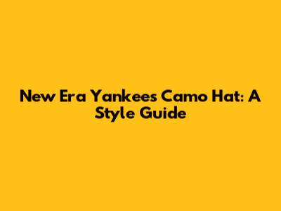 New Era Yankees Camo Hat: A Style Guide
